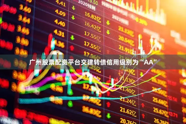 广州股票配资平台交建转债信用级别为“AA”