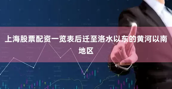 上海股票配资一览表后迁至洛水以东的黄河以南地区