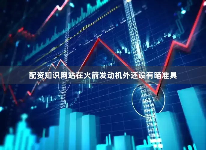 配资知识网站在火箭发动机外还设有瞄准具